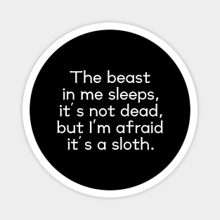 The beast in me sleeps, it's not dead, but I'm afraid it's a sloth Magnet